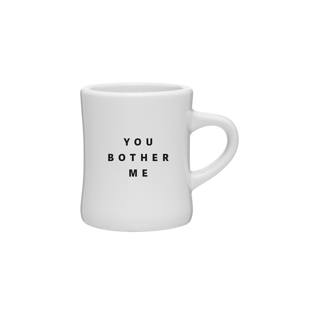 You Bother Me Mug