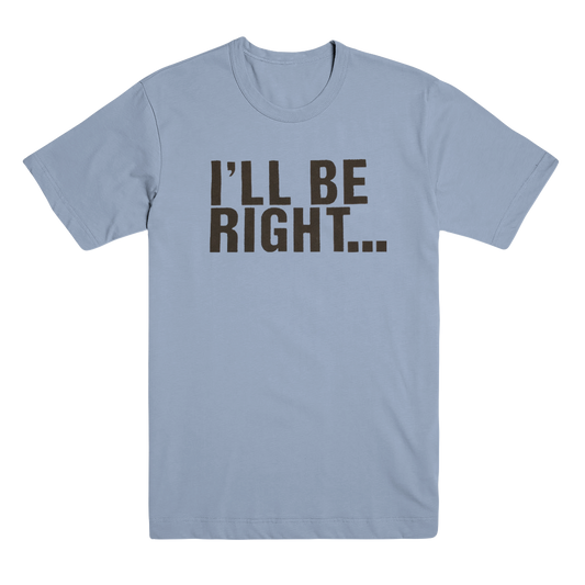 I'll Be Right Back T-Shirt